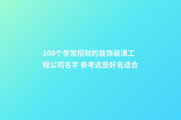 100个非常招财的装饰装潢工程公司名字 参考这些好名适合